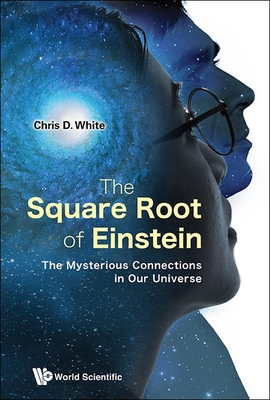 Square Root of Einstein, The: The Mysterious Connections in Our Universe - Christopher White