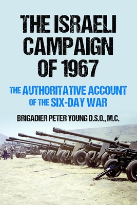 The Israeli Campaign of 1967: The Authoritative Account of the Six-Day War - Brigadier Peter Young