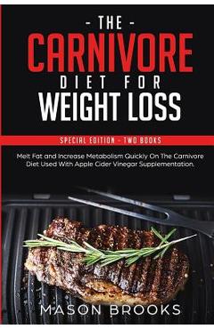 Coperta cărții 'The Carnivore Diet For Weight Loss: Special Edition - Two Books - Melt Fat and Increase Metabolism Quickly On The'
