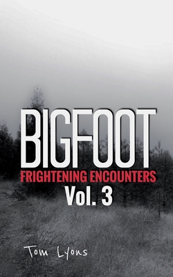 Coperta cărții 'Bigfoot Frightening Encounters: Volume 3 - Tom Lyons'