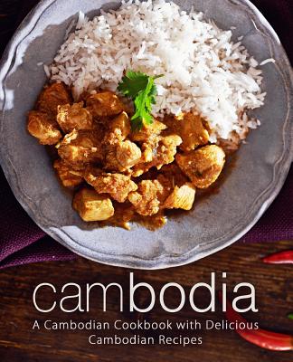 Cambodia: A Cambodian Cookbook with Delicious Cambodian Recipes (2nd Edition) - Booksumo Press