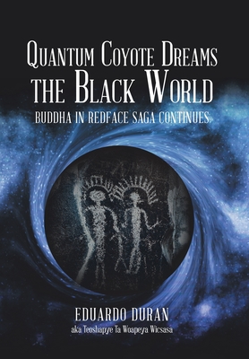 Quantum Coyote Dreams the Black World: Buddha in Redface Saga Continues - Eduardo Duran