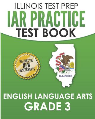 IAR Practice Test Book English Language Arts Grade 3: Preparation for the Illinois Assessment of Readiness ELA Test - L. Hawas