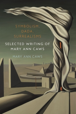 Symbolism, Dada, Surrealisms: Selected Writing of Mary Ann Caws - Mary Ann Caws