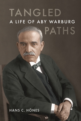 Tangled Paths: A Life of Aby Warburg - Hans C. Hönes