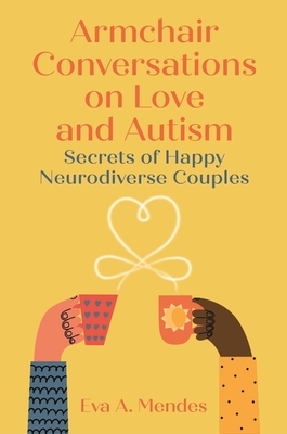 Armchair Conversations on Love and Autism: Secrets of Happy Neurodiverse Couples - Eva A. Mendes