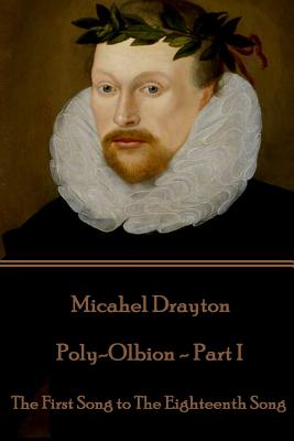 Michael Drayton - Poly-Olbion - Part I: The First Song to The Eighteenth Song - Michael Drayton