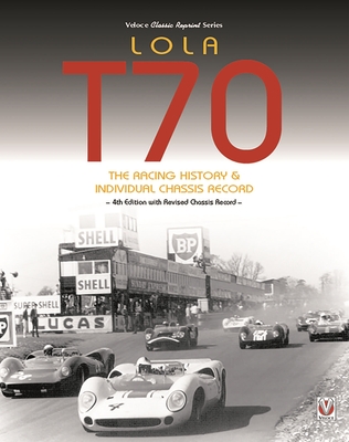 Lola T70 - The Racing History & Individual Chassis Record: Classic Reprint of 4th Edition in Paperback - John Starkey