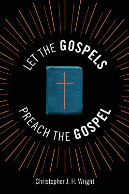 Let the Gospels Preach the Gospel: Sermons around the Cross - Christopher J. H. Wright