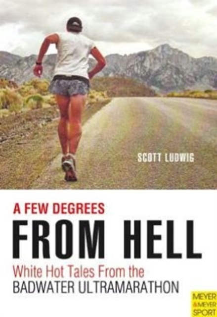 A Few Degrees from Hell: White Hot Tales from the Badwater Ultramarathon - Scott Ludwig