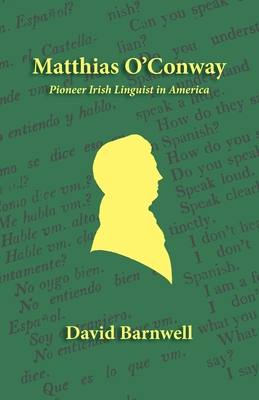 Matthias O'Conway: Pioneer Irish Linguist in America - Barnwell David