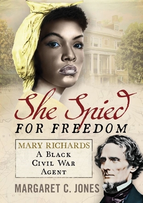 She Spied for Freedom: Mary Richards, a Black Civil War Agent - Margaret C. Jones