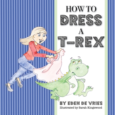 How to Dress a T-Rex - Eden De Vries