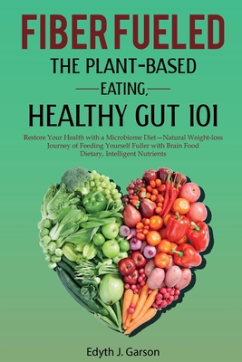 Fiber Fueled: The Plant-Based Eating, Healthy Gut 101 - Edyth J. Garson
