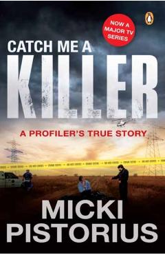 Catch Me a Killer: A Profiler's True Story - Micki Pistorius