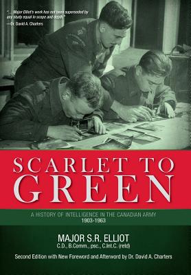 Scarlet to Green: A History of Intelligence in the Canadian Army 1903-1963 - Major S. R. Elliot