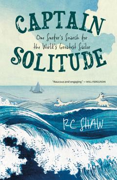 Coperta cărții 'Captain Solitude: One Surfer's Search for the World's Greatest Sailor - Rc Shaw'