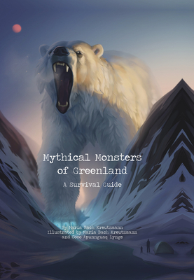 Mythical Monsters of Greenland: A Survival Guide - Maria Bach Kreutzmann