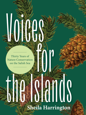 Voices for the Islands: Thirty Years of Nature Conservation on the Salish Sea - Sheila Harrington