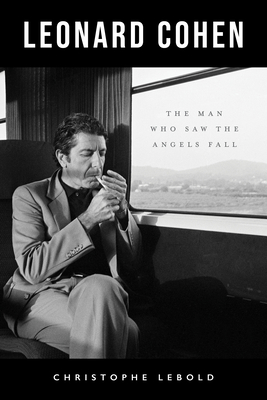 Leonard Cohen: The Man Who Saw the Angels Fall - Christophe Lebold