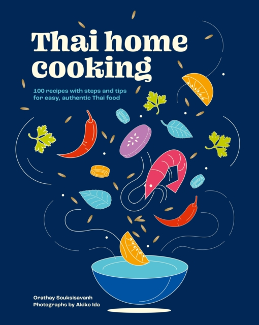 Thai Home Cooking: 100 Recipes with Steps and Tips for Easy, Authentic Thai Food - Orathay Souksisavanh