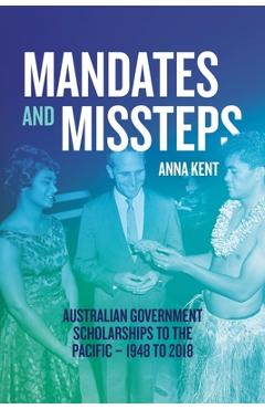 Coperta cărții 'Mandates and Missteps: Australian Government Scholarships to the Pacific - 1948 to 2018 - Anna Kent'