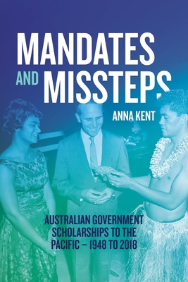 Coperta cărții 'Mandates and Missteps: Australian Government Scholarships to the Pacific - 1948 to 2018 - Anna Kent'