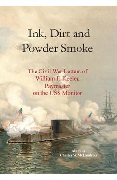 Coperta cărții 'Ink, Dirt and Powder Smoke: The Civil War Letters of William F. Keeler, Paymaster on the USS Monitor - Charles W.'
