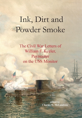 Coperta cărții 'Ink, Dirt and Powder Smoke: The Civil War Letters of William F. Keeler, Paymaster on the USS Monitor - Charles W.'
