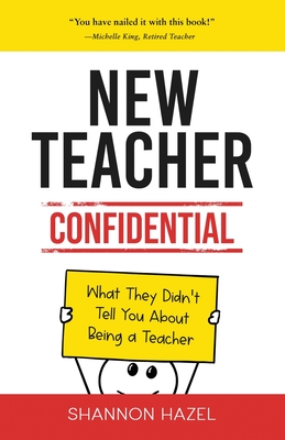 Coperta cărții 'New Teacher Confidential: What They Didn't Tell You About Being a Teacher - Shannon Hazel'