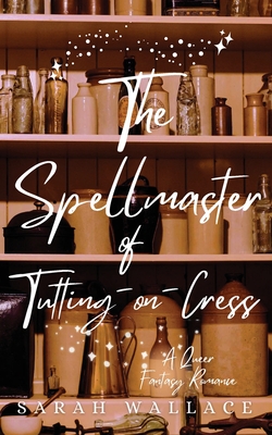 The Spellmaster of Tutting-on-Crest: A Queer Fantasy Romance - Sarah Wallace