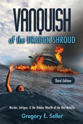 Vanquish of the Dragon Shroud: Murder, Intrigue, & the Hidden Wealth of the Red Nobility - Gregory E. Seller