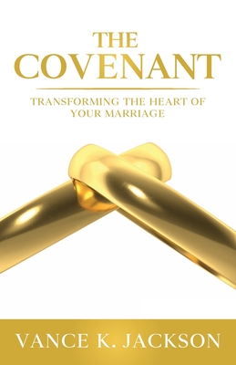 The Covenant: Transforming the Heart of Your Marriage: A 21-Day Marriage Devotional - Vance K. Jackson