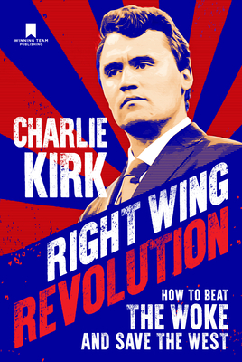 Right Wing Revolution: How to Beat the Woke and Save the West - Charlie Kirk