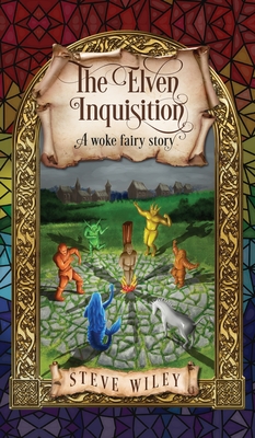 The Elven Inquisition: A Woke Fairy Story - Steve Wiley