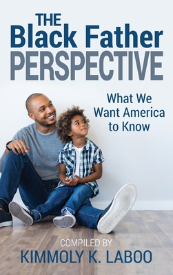 The Black Father Perspective: What we want America to know - Kimmoly K. Laboo