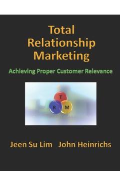 Coperta cărții 'Total Relationship Marketing: Achieving Proper Customer Relevance - John Heinrichs'