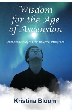 Coperta cărții 'Wisdom for the Age of Ascension: Channeled Messages from Divine Intelligence - Kristina Bloom'