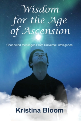 Coperta cărții 'Wisdom for the Age of Ascension: Channeled Messages from Divine Intelligence - Kristina Bloom'
