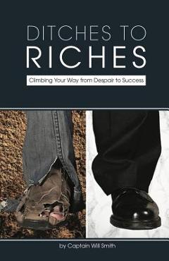 Coperta cărții 'Ditches to Riches: Climbing Your Way from Despair to Success - Captain Will Smith'