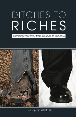 Coperta cărții 'Ditches to Riches: Climbing Your Way from Despair to Success - Captain Will Smith'