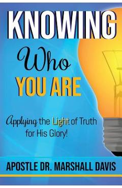 Coperta cărții 'Knowing Who You Are: Applying the Light of Truth for His Glory - Apostle Marshall Davis'