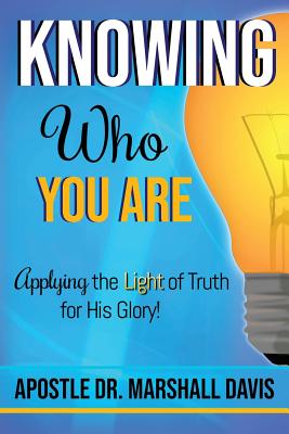 Coperta cărții 'Knowing Who You Are: Applying the Light of Truth for His Glory - Apostle Marshall Davis'