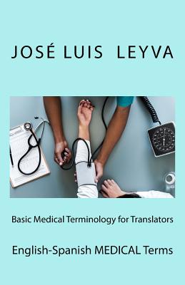 Basic Medical Terminology for Translators: English-Spanish Medical Terms - Jose Luis Leyva