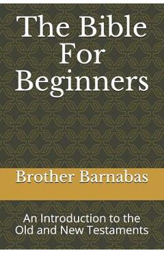 Poza produsului The Bible for Beginners: An Introduction to the Old and New Testaments - Brother Barnabas
