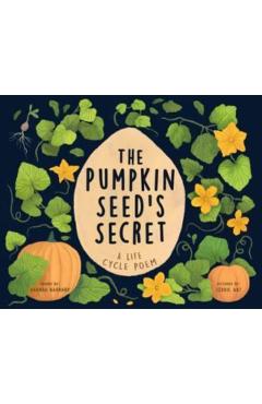 The Pumpkin Seed's Secret: A Life Cycle Poem - Hannah Barnaby