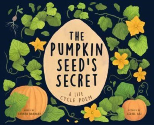 The Pumpkin Seed's Secret: A Life Cycle Poem - Hannah Barnaby