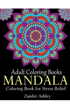 Poza produsului Adult Coloring Books Mandala Coloring Book for Stress Relief: Anti-Stress Mandala Flowers, Floral Patterns, Paisley Patterns, Doodles and Intricate De - Zander Ashley