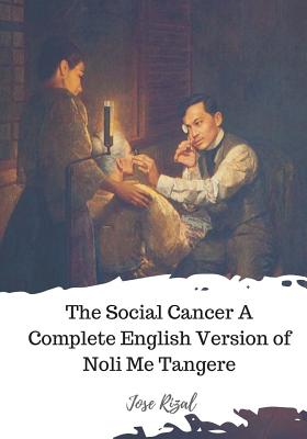 The Social Cancer A Complete English Version of Noli Me Tangere - Charles E. Derbyshire