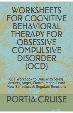 Coperta cărții 'Worksheets for Cognitive Behavioral Therapy for Obsessive Compulsive Disorder (Ocd): CBT Workbook to Deal with Stress,'